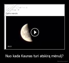 Nuo kada Kaunas turi atskirą mėnulį? - 