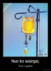 Nuo ko susirgai, - Tuom ir gydykis