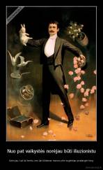 Nuo pat vaikystės norėjau būti iliuzionistu - Galvojau, kad tai lemtis, nes dar būdamas mamos pilve sugebėjau pradangint tėvą