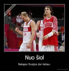 Nuo šiol - Nekęsiu Rusijos dar labiau.