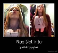 Nuo šiol ir tu - gali būti papųliari