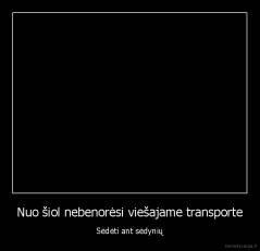 Nuo šiol nebenorėsi viešajame transporte - Sėdėti ant sėdynių