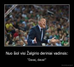 Nuo šiol visi Žalgirio deriniai vadinsis: - "Davai, davai!"