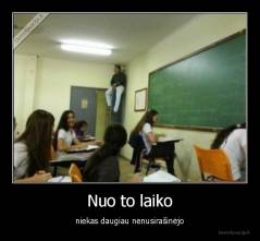 Nuo to laiko - niekas daugiau nenusirašinėjo