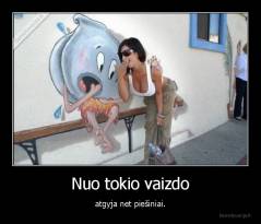 Nuo tokio vaizdo - atgyja net piešiniai.