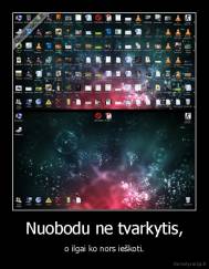 Nuobodu ne tvarkytis, - o ilgai ko nors ieškoti.