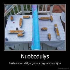 Nuobodulys - kartais vien dėl jo gimsta orginalios idėjos