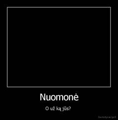 Nuomonė - O už ką jūs? 