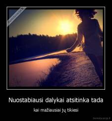 Nuostabiausi dalykai atsitinka tada - kai mažiausiai jų tikiesi