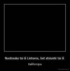 Nuotrauka tai iš Lietuvos, bet atsiuntė tai iš  - Kalifornijos