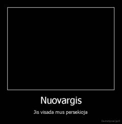 Nuovargis - Jis visada mus persekioja