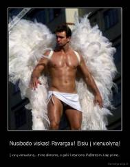 Nusibodo viskas! Pavargau! Eisiu į vienuolyną! - Į vyrų vienuolyną... trims dienoms, o gal ir keturioms..Pažiūrėsim..kaip prims..