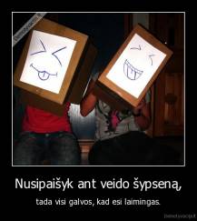 Nusipaišyk ant veido šypseną, - tada visi galvos, kad esi laimingas.