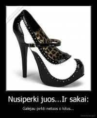 Nusiperki juos...Ir sakai: - Galejau pirkti netuos o kitus...