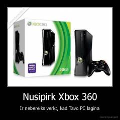 Nusipirk Xbox 360 - Ir nebereiks verkt, kad Tavo PC lagina