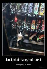 Nusipirkai mane, tad turėsi - mane paimti su savimi