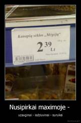 Nusipirkai maximoje -  - uzauginai - isdziuvinai - surukei