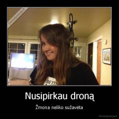 Nusipirkau droną - Žmona neliko sužavėta