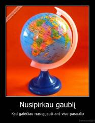 Nusipirkau gaublį - Kad galėčiau nusispjauti ant viso pasaulio