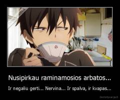 Nusipirkau raminamosios arbatos... - Ir negaliu gerti... Nervina... Ir spalva, ir kvapas...