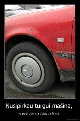 Nusipirkau turgui mašina,  - o pasirodo čia dviguba firma 