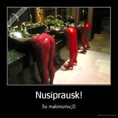 Nusiprausk! - Su malonumu;D