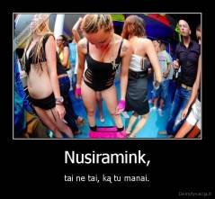 Nusiramink, - tai ne tai, ką tu manai.