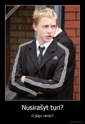 Nusirašyt turi? - O jeigu randu?