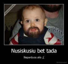 Nusiskusiu bet tada - Neparduos alio ;(