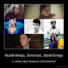 Nusišnekėjo, žeminosi, išsidirbinėjo - ir vistiek tapo facebook tobulybėmis?