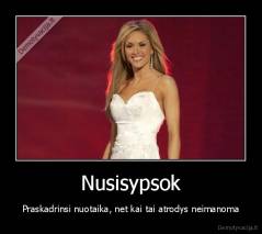 Nusisypsok - Praskadrinsi nuotaika, net kai tai atrodys neimanoma