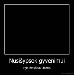 Nusišypsok gyvenimui - ir jis išmuš tau dantis.