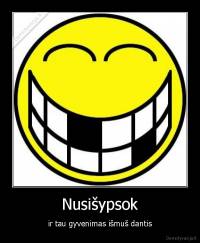 Nusišypsok - ir tau gyvenimas išmuš dantis