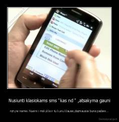Nusiunti klasiokams sms "kas nd " ,atsakyma gauni - nzn,ne namie. Nueini i mokykla ir tu kuriu klausei,dazniausiai buna padare...