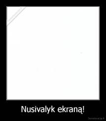 Nusivalyk ekraną! - 