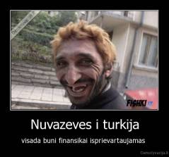 Nuvazeves i turkija - visada buni finansikai isprievartaujamas 