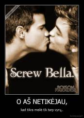 O AŠ NETIKĖJAU, - kad tikra meilė tik tarp vyrų..