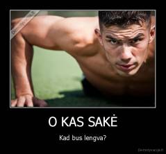 O KAS SAKĖ - Kad bus lengva?