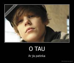 O TAU - Ar jis patinka