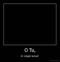 O Tu, - Ar mėgsti lamas?