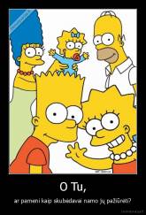 O Tu, - ar pameni kaip skubėdavai namo jų pažiūrėti?