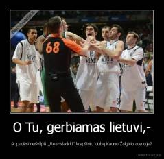 O Tu, gerbiamas lietuvi,- - Ar padėsi nušvilpti ,,Real-Madrid" krepšinio klubą Kauno Žalgirio arenoje?