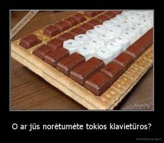 O ar jūs norėtumėte tokios klavietūros? - 