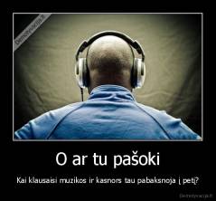 O ar tu pašoki - Kai klausaisi muzikos ir kasnors tau pabaksnoja į petį?
