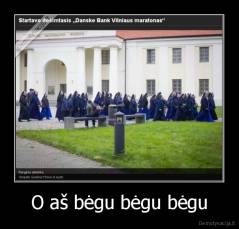 O aš bėgu bėgu bėgu - 