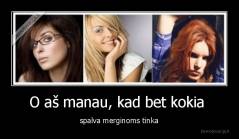 O aš manau, kad bet kokia  - spalva merginoms tinka