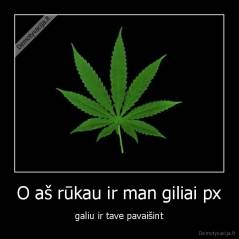 O aš rūkau ir man giliai px - galiu ir tave pavaišint