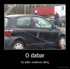 O dabar - Jis ieško mašinos raktų