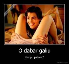 O dabar galiu - Kompu pažaist?