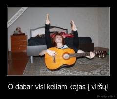 O dabar visi keliam kojas į viršų! - 